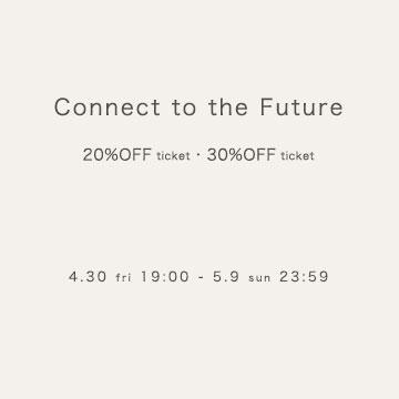 Connect to the Future<br>【期間限定Special Ticket 30%OFF・20%OFF】